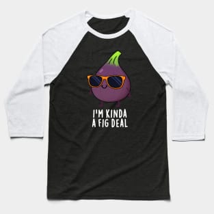 I'm Kinda A Fig Deal Funny Fruit Pun Baseball T-Shirt